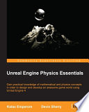 Unreal engine physics essentials : gain practical knowledge of mathematical and physics concepts in order to design and develop an awesome game world using Unreal Engine 4 / Katax Emperore, Devin Sherry.