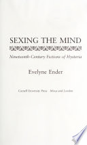 Sexing the Mind : Nineteenth-Century Fictions of Hysteria /