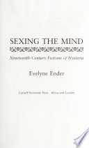 Sexing the Mind : Nineteenth-Century Fictions of Hysteria / Evelyne Ender.