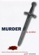 Murder by accident : medieval theater, modern media, critical intentions / Jody Enders.