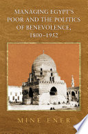 Managing Egypt's poor and the politics of benevolence, 1800-1952 / Mine Ener.