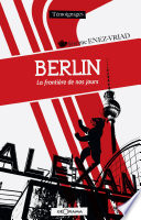 Berlin : La frontiere de nos jours / Jerome Enez-Vriad.