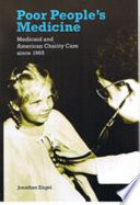 Poor people's medicine : Medicaid and American charity care since 1965 / Jonathan Engel.