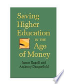 Saving higher education in the age of money / James Engell and Anthony Dangerfield.