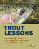 Trout lessons : freewheeling tactics and alternative techniques for the difficult days / Ed Engle.