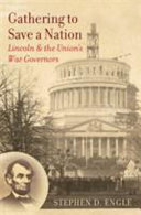 Gathering to save a nation : Lincoln and the Union's war governors / Stephen D. Engle.