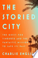 The storied city : the quest for Timbuktu and the fantastic mission to save its past / Charlie English.