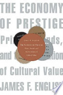 The economy of prestige : prizes, awards, and the circulation of cultural value / James F. English.