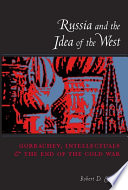 Russia and the idea of the West : Gorbachev, intellectuals, and the end of the Cold War / Robert D. English.