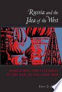 Russia and the idea of the West Gorbachev, intellectuals, and the end of the Cold War / Robert D. English.