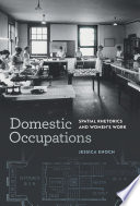 Domestic occupations : spatial rhetorics and women's work / Jessica Enoch.