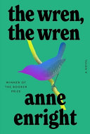 The wren, the wren : a novel / Anne Enright.