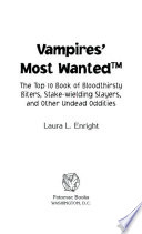 Vampires' most wanted : the top 10 book of bloodthirsty biters, stake-wielding slayers, and other undead oddities /