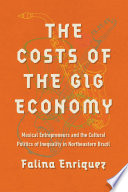 The costs of the gig economy : musical entrepreneurs and the cultural politics of inequality in northeastern Brazil /