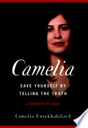 Camelia, save yourself by telling the truth : a memoir of Iran / by Camelia Entekhabifard ; translated from the Persian by George Murer.