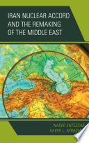 Iran nuclear accord and the remaking of the Middle East /