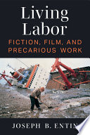 Living labor : fiction, film, and precarious work / Joseph B. Entin