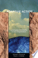 Adaptive action : leveraging uncertainty in your organization /