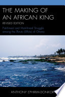 The making of an African king : patrilineal and matrilineal struggle among Awutu (Effutu) of Ghana /