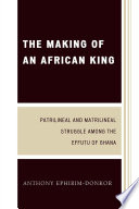 The making of an African king : patrilineal and matrilineal struggle among the Effutu of Ghana /