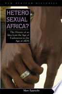 Heterosexual Africa? : the history of an idea from the age of exploration to the age of AIDS /