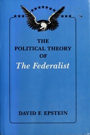 The political theory of the Federalist / David F. Epstein.
