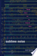 Sublime noise : musical culture and the modernist writer /