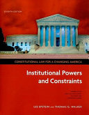 Constitutional law for a changing America : institutional powers and constraints / Lee Epstein, Thomas G. Walker.