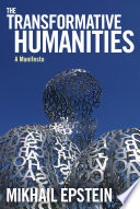 The transformative humanities : a manifesto / Mikhail Epstein ; translated and edited by Igor Klyukanov.