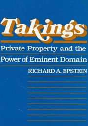 Takings : private property and the power of eminent domain / Richard A. Epstein.