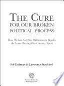 The cure for our broken political process : how we can get our politicians to resolve the issues tearing our country apart / Sol Erdman & Lawrence Susskind.