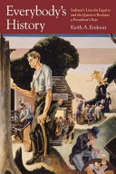 Everybody's history : Indiana's Lincoln Inquiry and the quest to reclaim a president's past / Keith A. Erekson.