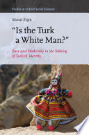 Is the Turk a white man? : race and modernity in the making of Turkish identity / by Murat Ergin.