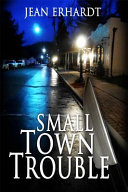 Small town trouble / Jean Erhardt.