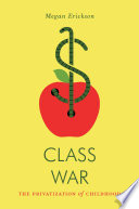 Class war : the privatization of childhood / Megan Erickson.