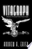 Vitagraph : America's first great motion picture studio /