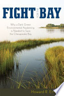 Fight for the bay : why a dark green environmental awakening is needed to save the Chesapeake Bay /
