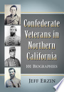 CONFEDERATE VETERANS IN NORTHERN CALIFORNIA 101 biographies.