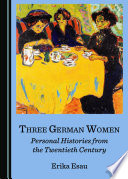 Three German women : personal histories from the twentieth century /