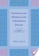 Nationalism and historical loss in Renaissance England : Foxe, Dee, Spenser, Milton / Andrew Escobedo.