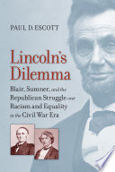 Lincoln's dilemma : Blair, Sumner, and the republican struggle over racism and equality in the civil war era /