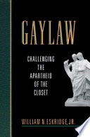 Gaylaw : challenging the apartheid of the closet / William N. Eskridge, Jr.