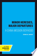 Minor heresies, major departures : a China mission boyhood /