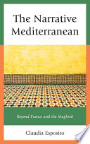 The Narrative Mediterranean : Beyond France and the Maghreb / Claudia Esposito.