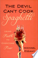 The Devil can't cook spaghetti : using faith to overcome fear /