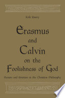 Erasmus and Calvin on the foolishness of God : reason and emotion in the Christian philosophy /