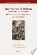 The politics of memory : the writing of partition in the seventeenth-century Low Countries / by Raingard Esser.