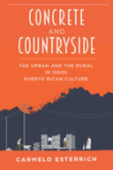 Concrete and countryside : articulations of the urban and the rural in 1950s Puerto Rican cultural production /