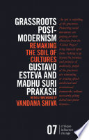 Grassroots post-modernism : remaking the soil of cultures / Gustavo Esteva and Madhu Suri Prakash ; with a foreword by Vandana Shiva.