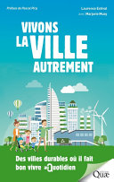 Vivons la ville autrement : des villes durables ou il fait bon vivre au quotidien / Laurence Estival avec Marjorie Musy ; preface Pascal Picq.